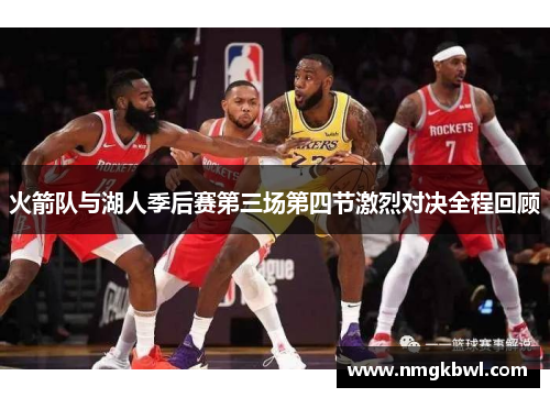 火箭队与湖人季后赛第三场第四节激烈对决全程回顾