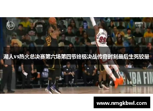 湖人vs热火总决赛第六场第四节终极决战传奇时刻最后生死较量