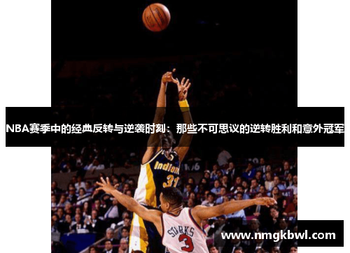 NBA赛季中的经典反转与逆袭时刻：那些不可思议的逆转胜利和意外冠军